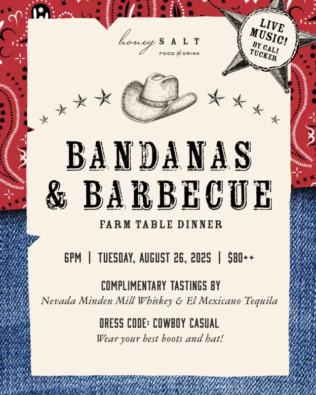 Dust off your boots and grab your cowboy hat, it's time for our annual Bandanas & BBQ Farm Table Dinner at Honey Salt! 🤠  Join us on Tuesday, August 26, at 6 pm, for a night of country fun, featuring great food and live music from award-winning entertainer @calituckermusic.  Chef @kim_canteenwalla and Chef Warren Bernardino have prepared a mouthwatering menu featuring Southern favorites, including Pulled Pork Sliders, Cowboy Caviar, BBQ Chicken, Duroc St. Louis Spareribs, Creamed Corn, and so much more.  Guests will be welcomed with a complimentary Cowboy Margarita and enjoy tastings from Nevada @mindenmill Whiskey and @elmexicanotequila.  And as if that weren't enough, we're also celebrating @elizabethblau’s birthday!🎉  Be sure to grab your tickets by heading to the link in our bio. You won't want to miss this one!  #honeysalt #honeysaltlv #honeysaltlasvegas #lasvegasdining #vegaseats #locallasvegas #vegasfood #vegasfoodscene #vegasthingstodo #chefstuff #farmtable #bbqribs